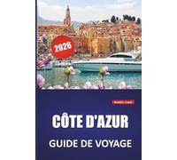 CÔTE D'AZUR GUIDE DE VOYAGE 2026: Les meilleures choses à faire, les villes côtières, les plages, la cuisine locale, les routes panoramiques et des ... explorer la côte méditerranéenne de la France