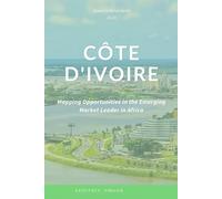 Côte d'Ivoire: Mapping Opportunities in the Emerging Market Leader in Africa