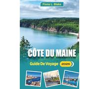 Côte Du Maine Guide De Voyage 2026: Un guide pour les aventuriers en plein air et les chercheurs de nourriture Où faire du kayak, où manger du homard, ... planifier votre voyage pour moins de foules