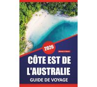 CÔTE EST DE L'AUSTRALIE GUIDE DE VOYAGE 2026: Les meilleures choses à faire, les plages, les itinéraires de road trip, les arrêts en ville, les ... le long de la côte est de l'Australie