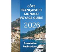 CÔTE FRANÇAISE ET MONACO VOYAGE GUIDE 2026: Une escapade glamour sur la côte méditerranéenne, Préparez-vous à vivre le luxe et la détente au paradis