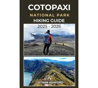 COTOPAXI NATIONAL PARK HIKING GUIDE 2025 - 2026: The Complete Trekker’s Guide to Exploring Ecuador’s Majestic Volcano and Andean Wilderness (The Explorer’s Footpath Series)