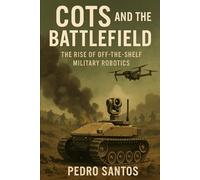 COTS and the Battlefield: The Rise of Off-the-Shelf Military Robotics: COTS-Based Drone Weapon Systems: Innovation, Risk, and Responsibility