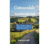 COTSWOLD-REISEFÜHRER 2025-2026: Essen, Übernachten, Wandern - Entdecken Sie die Cotswolds durch historische Dörfer, lokale Märkte und atemberaubende Wanderwege