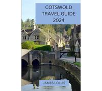 COTSWOLD TRAVEL GUIDE 2024: The Cotswolds Untamed: Explore Hidden Trails And Discover the Cotswold’s Secret Villages and Scenic Wonders
