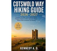 COTSWOLD WAY HIKING GUIDE 2026-2027: Complete Trail Maps, Scenic Walking Routes, Chipping Campden to Bath, Cotswolds Villages, Historic Sites & Essential Trip Planning