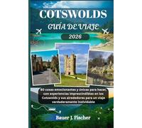 COTSWOLDS GUÍA DE VIAJE: 80 cosas emocionantes y únicas para hacer, con experiencias imprescindibles en los Cotswolds y sus alrededores para un viaje verdaderamente inolvidable. (Viaje Fischer ESP)