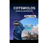 COTSWOLDS GUIDA ALL'AVVENTURA 2026: Una guida per viaggiatori alla scoperta del patrimonio, dell'ospitalità e degli angoli nascosti di questa splendida destinazione