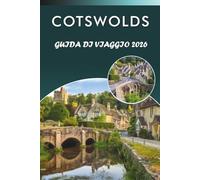 COTSWOLDS GUIDA DI VIAGGIO 2026: Esplora villaggi affascinanti, le principali attrazioni, i monumenti storici, la cucina locale, le mappe, le ... per ogni viaggiatore della campagna inglese.