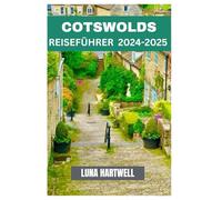 COTSWOLDS REISEFÜHRER 2024 -2025: Erleben Sie das Beste der Cotswolds: Attraktionen, Restaurants und mehr