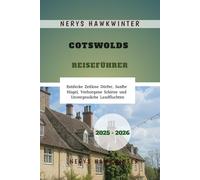 Cotswolds Reiseführer 2025 - 2026: Entdecke Zeitlose Dörfer, Sanfte Hügel, Verborgene Schätze und Unvergessliche Landfluchten
