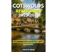 COTSWOLDS REISEFÜHRER 2025-2026: Ihr unverzichtbarer Begleiter zur Entdeckung des Charmes, der Kultur und der Landschaft der Cotswolds