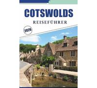 COTSWOLDS REISEFÜHRER 2026: Entdecken Sie die wichtigsten Sehenswürdigkeiten, Dorfkarten, Wanderrouten, Kulturdenkmäler, Besucherrouten und kulturellen Highlights in Englands ländlicher Region