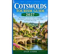 COTSWOLDS TOURISM GUIDE 2027: The Complete Traveler's Guide to England's Most Beloved Countryside, Its Honey-Stone Villages and Timeless Way of Life: 4 (THE WORLD UNCOVERED)