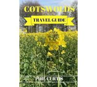 COTSWOLDS TRAVEL GUIDE 2024: Exploring And Enjoying The Best Of Cotswolds In 7 Days Without Breaking The Bank (Phil Curtis Travel & Tours)