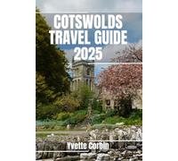 COTSWOLDS TRAVEL GUIDE 2025: Discover Cotswold’s Accommodations, Gastronomic Delight and Entertainment. Practical Tips and Local Insights