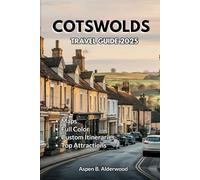COTSWOLDS TRAVEL GUIDE 2025: Discover England’s Charming Countryside and Immersive Cultural Experiences with Detailed Maps, Cycling, and Walking Routes. (Travel Guides in Full Colour)