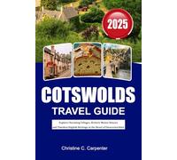 COTSWOLDS Travel Guide 2025: Explore Charming Villages, Historic Manor Houses and Timeless English Heritage in the Heart of Gloucestershire