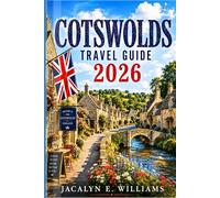 COTSWOLDS TRAVEL GUIDE 2026: Explore Charming Villages, Scenic Countryside Walks, Historic Market Towns, Hidden Gems, and Smart Itineraries for an Unforgettable English Escape