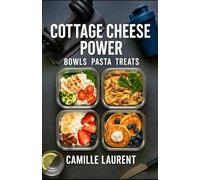 Cottage Cheese Power - Bowls, Pasta & Treats: High-Protein Cookbook with Easy Healthy Recipes: 60 Quick Recipes for Power Bowls, Creamy Pasta, and ... Healthy, Stay Full, and Satisfy Every Craving