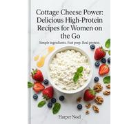 Cottage Cheese Power: Delicious High-Protein Recipes for Women on the Go