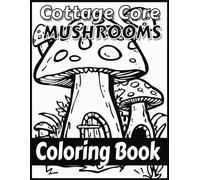 Cottage Core Mushroom Coloring Book: Bold Cottagecore Fantasy Fairy Mushrooms and Houses - for Adults Teens Kids and Seniors