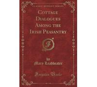 Cottage Dialogues Among the Irish Peasantry (Classic Reprint)