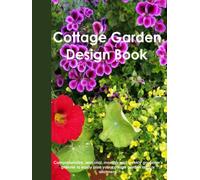 Cottage Garden Design Book: Planner, Scheduler & Log book to plan and track Your English Cottage Garden, Seasonal, Monthly and Weekly Gardening ... Or Home Farm. Plant & Seed Trackers