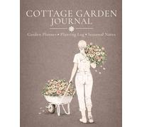 Cottage Garden Journal: Garden Planning | Sketches | Planting Logs | Seasonal Notes