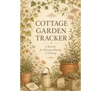Cottage Garden Tracker: A Garden Journal for Planning, Planting, Watering & Harvest Tracking | 120 Pages, 6x9.