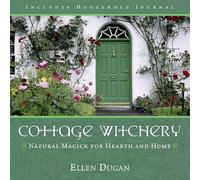 Cottage Witchery: Natural Magick for Hearth and Home (Ellen Dugan's Garden Witchery)