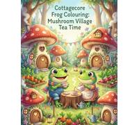 Cottagecore Frog: Mushroom Village Tea Time