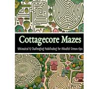 Cottagecore Mazes: Whimsical & Challenging Pathfinding for Mindful Grown-Ups • 40 Intricate Puzzles Through Enchanted Gardens, Forests & Cozy Villages