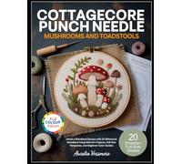 COTTAGECORE PUNCH NEEDLE Mushrooms and Toadstools: Stitch a Woodland Escape with 20 Whimsical Woodland Fungi Wall Art Projects, Full-Size Templates, and Beginner Color Guides