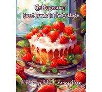 Cottagecore: Sweet Treats in the Cottage: A Relaxing Adult Coloring Book (Beautiful Cottage Core Coloring Books by Crystal M Prioleau: Collect The Entire Series!)