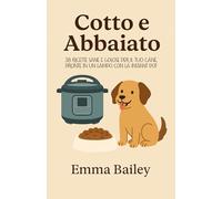 Cotto e Abbaiato: 38 Ricette Sane e Golose per il tuo Cane, Pronte in un Lampo con la Instant Pot