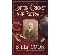 Cotton, Cricket and Football: Billy Cook, the Life of a Lancashire League Legend