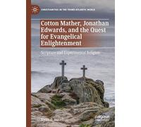 Cotton Mather, Jonathan Edwards, and the Quest for Evangelical Enlightenment: Scripture and Experimental Religion (Christianities in the Trans-Atlantic World)