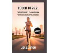 Couch to 26.2: The Beginner's Marathon Training Plan: Your 18-Week Guide to Building Endurance, Avoiding Injuries, and Finishing Strong - No Running Experience Required