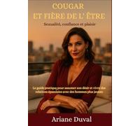 COUGAR ET FIÈRE DE L'ÊTRE: Sexualité, confiance et plaisir : le guide pratique pour assumer son désir et vivre des relations épanouies avec des hommes plus jeunes