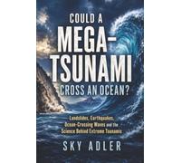 Could a Mega-Tsunami Cross an Ocean?: Landslides, Earthquakes, Ocean-Crossing Waves and the Science Behind Extreme Tsunamis (Could It Happen?)