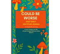 Could Be Worse 2027 Gratitude Journal: For People Who Are Trying