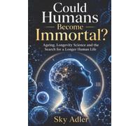 Could Humans Become Immortal?: Ageing, Longevity Science and the Search for a Longer Human Life (Could It Happen?)