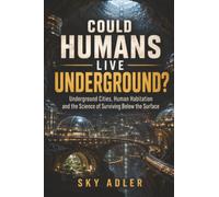 Could Humans Live Underground?: Underground Cities, Human Habitation and the Science of Surviving Below the Surface (Could It Happen?)