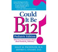 Could It Be B12? -- Pediatric Edition: What Every Parent Needs to Know About Vitamin B12 Deficiency
