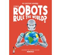 Could Robots Rule the World? : Discover the science behind robotics