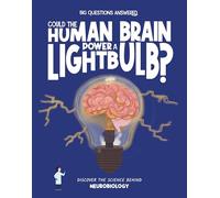 Could the Human Brain Power a Lightbulb: Discover the science behind Neurobiology (The Big Questions Answered)