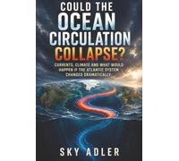 Could the Ocean Circulation Collapse?: Currents, Climate and What Would Happen If the Atlantic System Changed Dramatically (Could It Happen?)