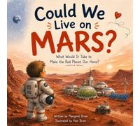 Could We Live on Mars?: What Would It Take to Make the Red Planet Our Home? (What, How, Why - Big Questions for Curious Minds)