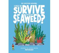 Could We Survive Without Seaweed?: Discover the science behind phycology (The Big Questions Answered)